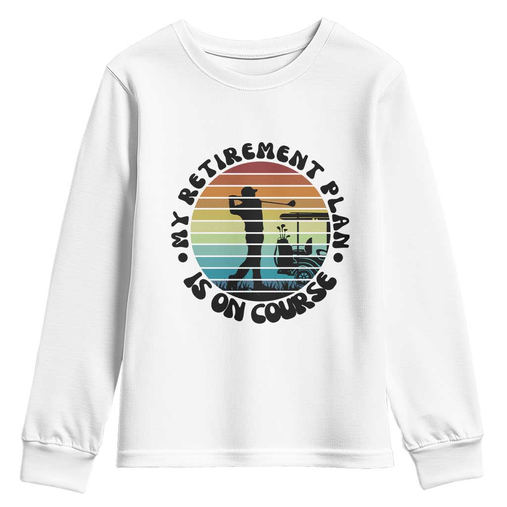 My Retirement Plan Is On Course Youth Sweatshirt Retired Golfer Gift TS12 White Print Your Wear