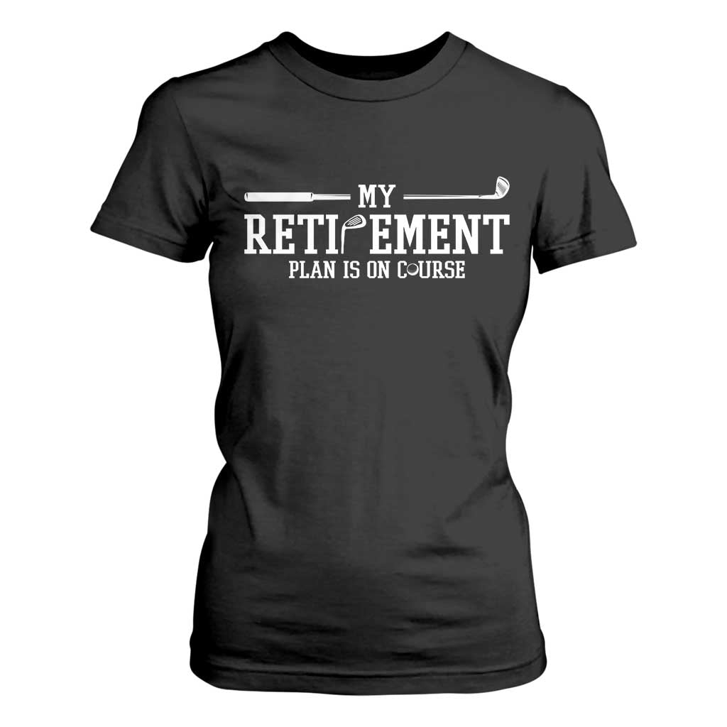 My Retirement Plan Is On Course T Shirt For Women Funny Golf Lover Gift TS12 Black Print Your Wear