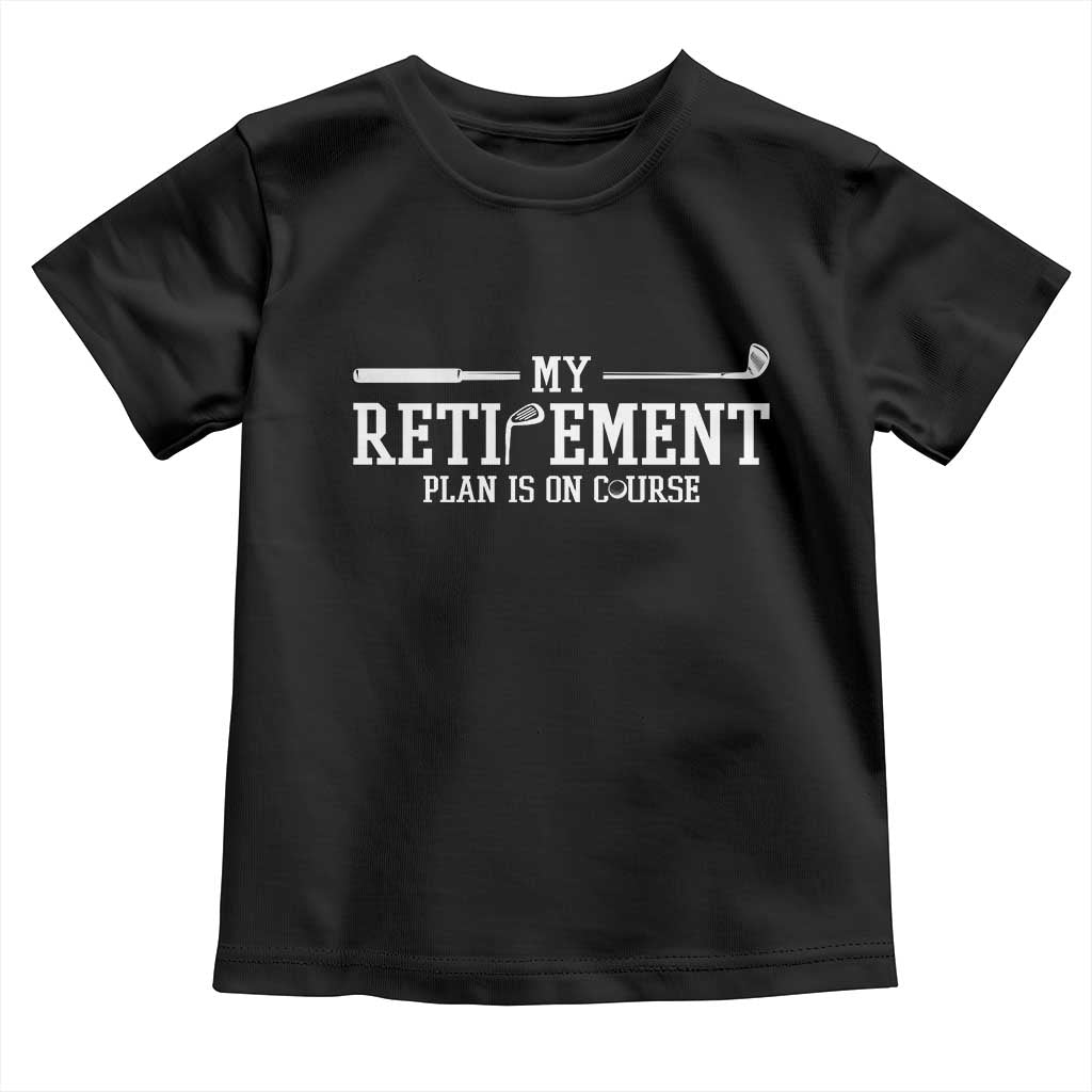 My Retirement Plan Is On Course Toddler T Shirt Funny Golf Lover Gift TS12 Black Print Your Wear