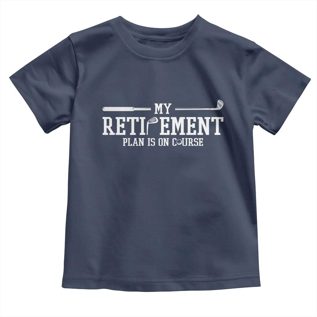 My Retirement Plan Is On Course Toddler T Shirt Funny Golf Lover Gift TS12 Navy Print Your Wear