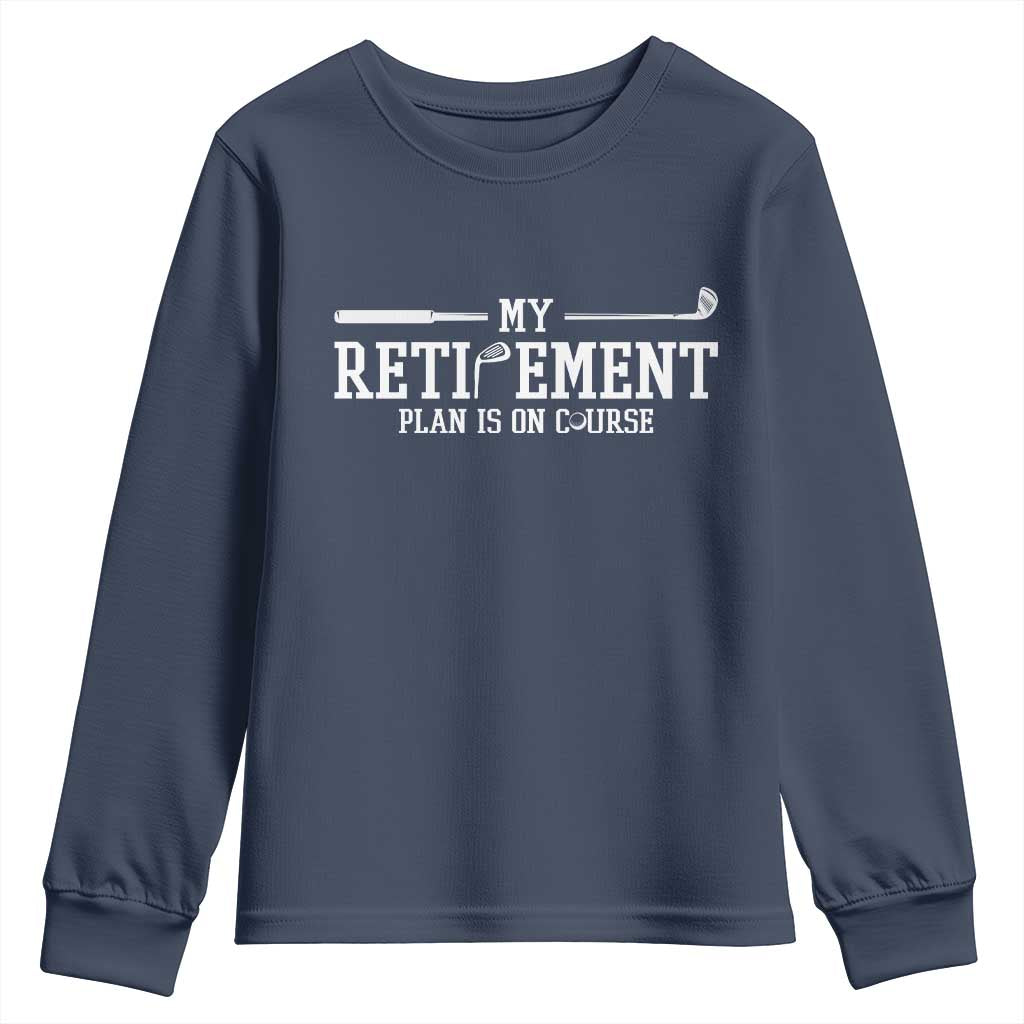 My Retirement Plan Is On Course Youth Sweatshirt Funny Golf Lover Gift TS12 Navy Print Your Wear