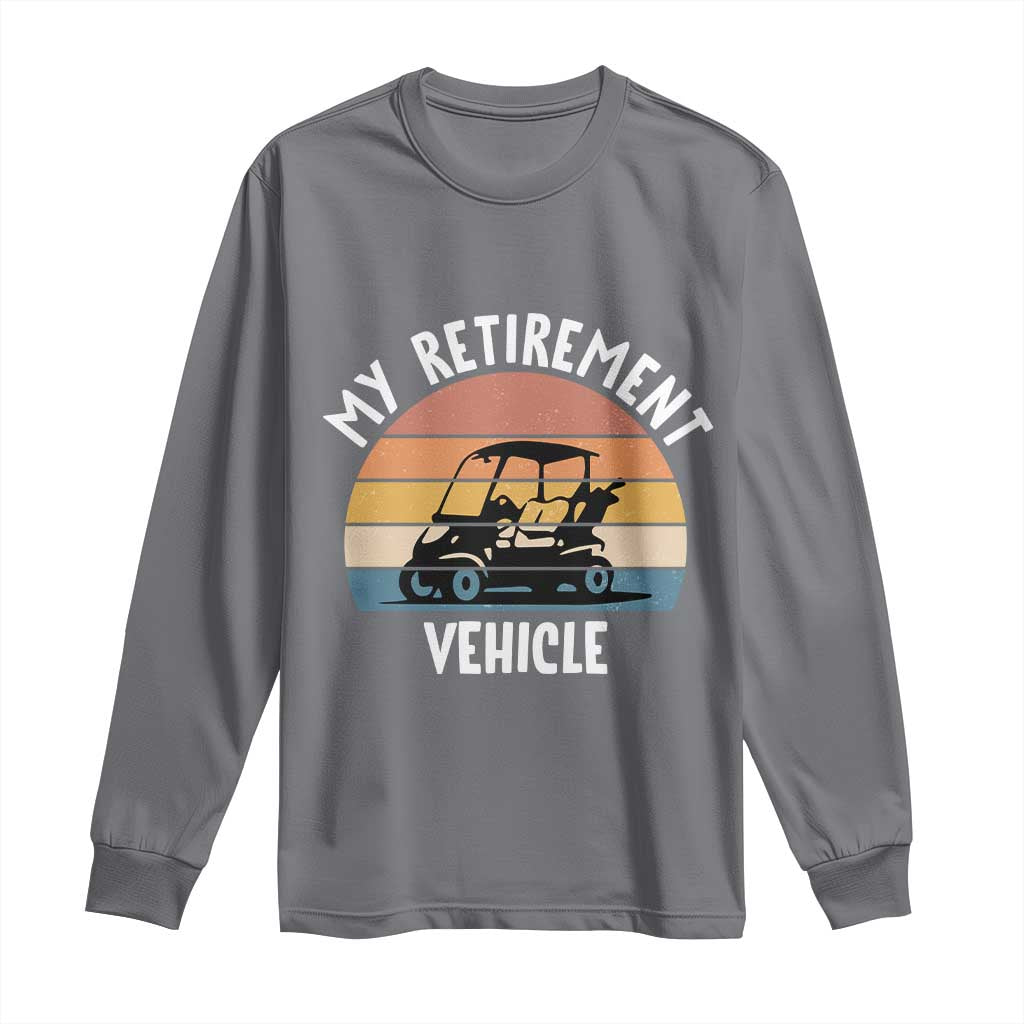My Retirement Vehicle Golf Cart Long Sleeve Shirt Funny Retired Golfer Gift TS12 Charcoal Print Your Wear