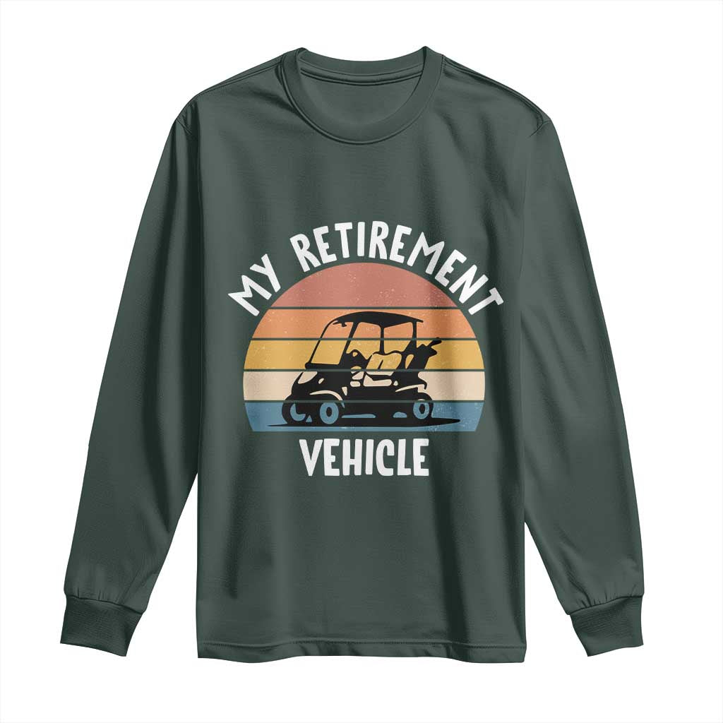 My Retirement Vehicle Golf Cart Long Sleeve Shirt Funny Retired Golfer Gift TS12 Dark Forest Green Print Your Wear