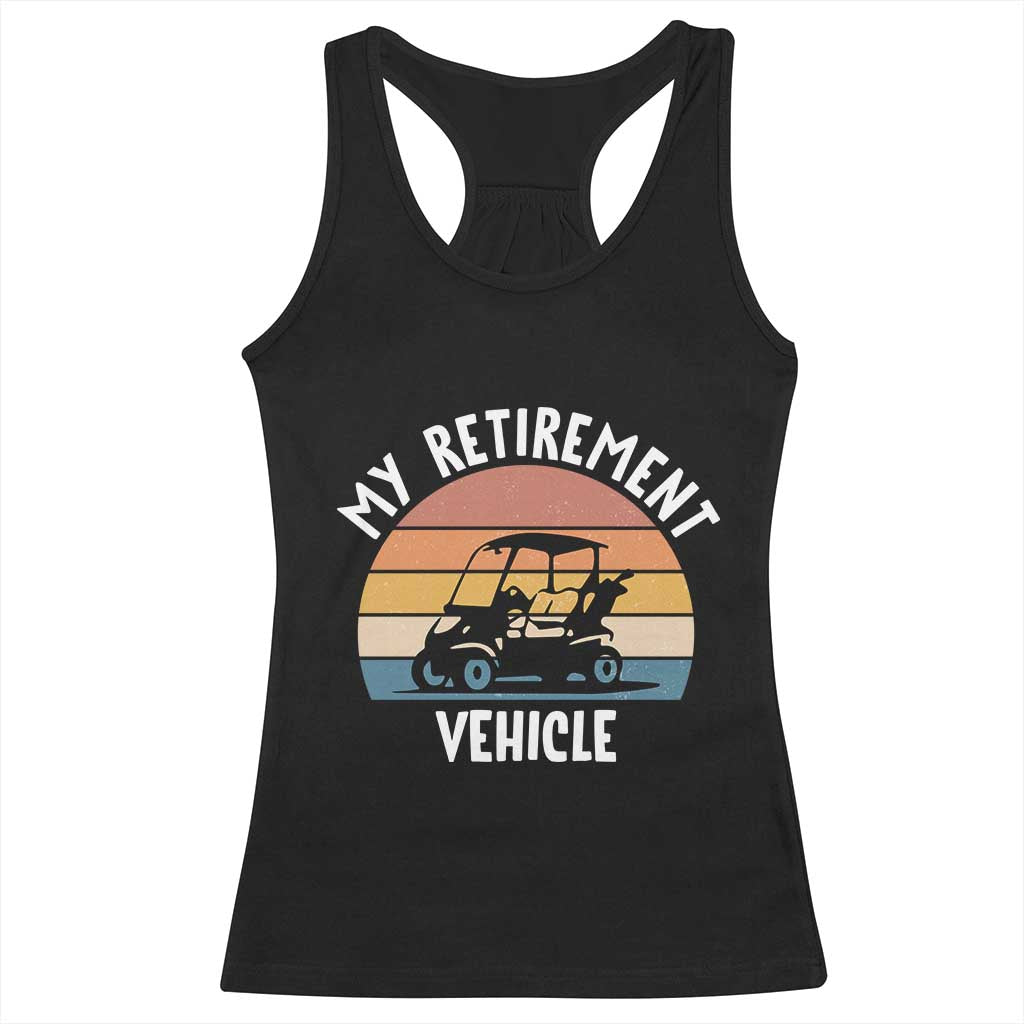 My Retirement Vehicle Golf Cart Racerback Tank Top Funny Retired Golfer Gift TS12 Black Print Your Wear