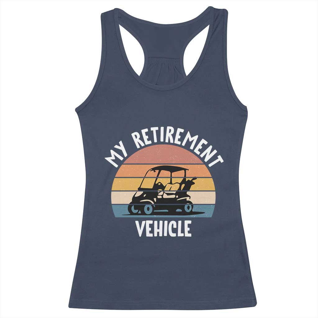 My Retirement Vehicle Golf Cart Racerback Tank Top Funny Retired Golfer Gift TS12 Navy Print Your Wear
