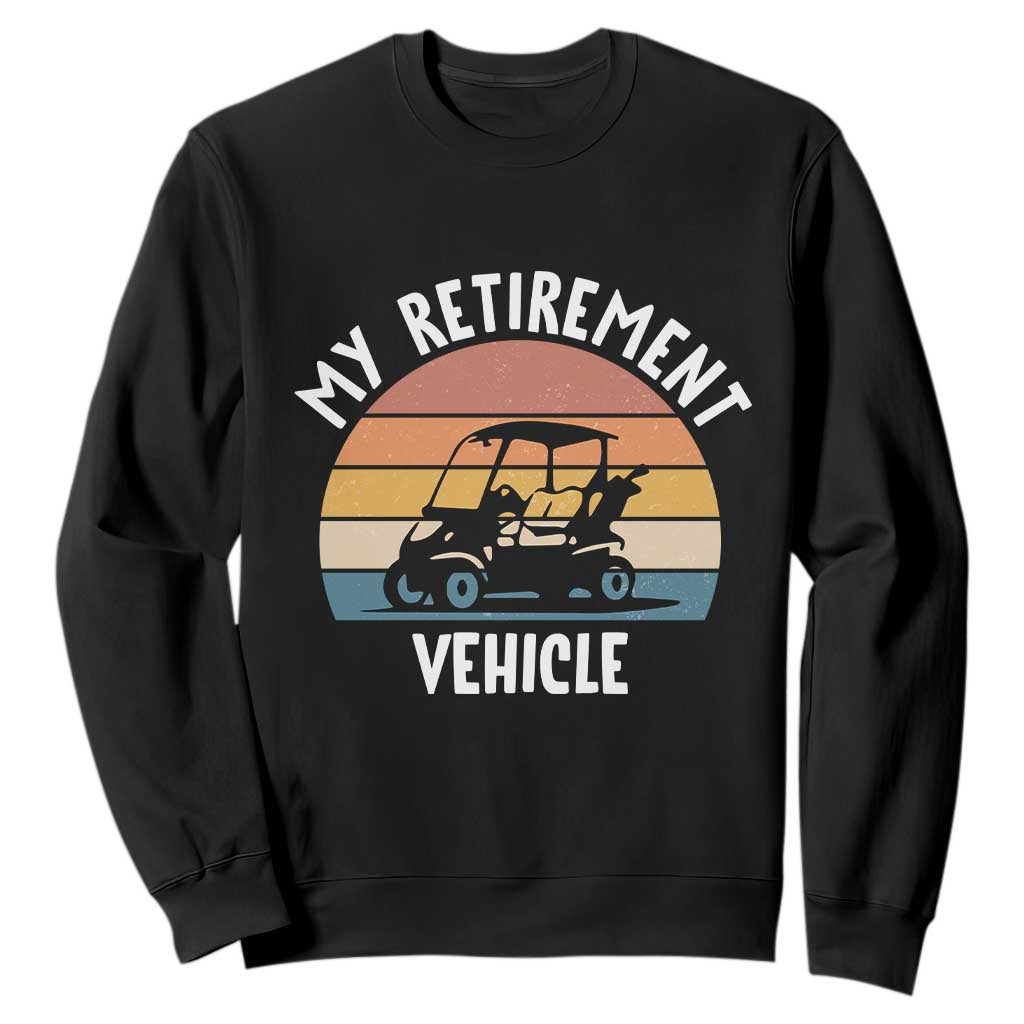 My Retirement Vehicle Golf Cart Sweatshirt Funny Retired Golfer Gift TS12 Black Print Your Wear