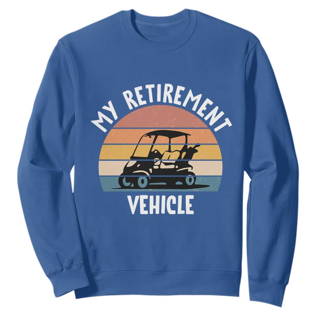 My Retirement Vehicle Golf Cart Sweatshirt Funny Retired Golfer Gift TS12 Royal Blue Print Your Wear
