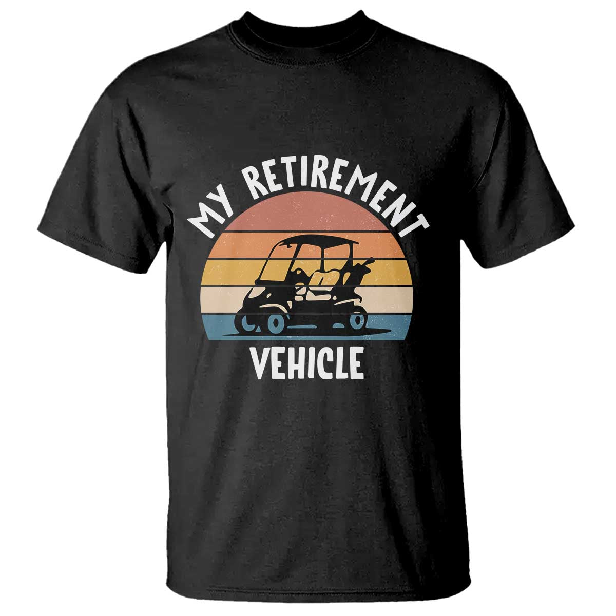My Retirement Vehicle Golf Cart T Shirt Funny Retired Golfer Gift TS12 Black Print Your Wear