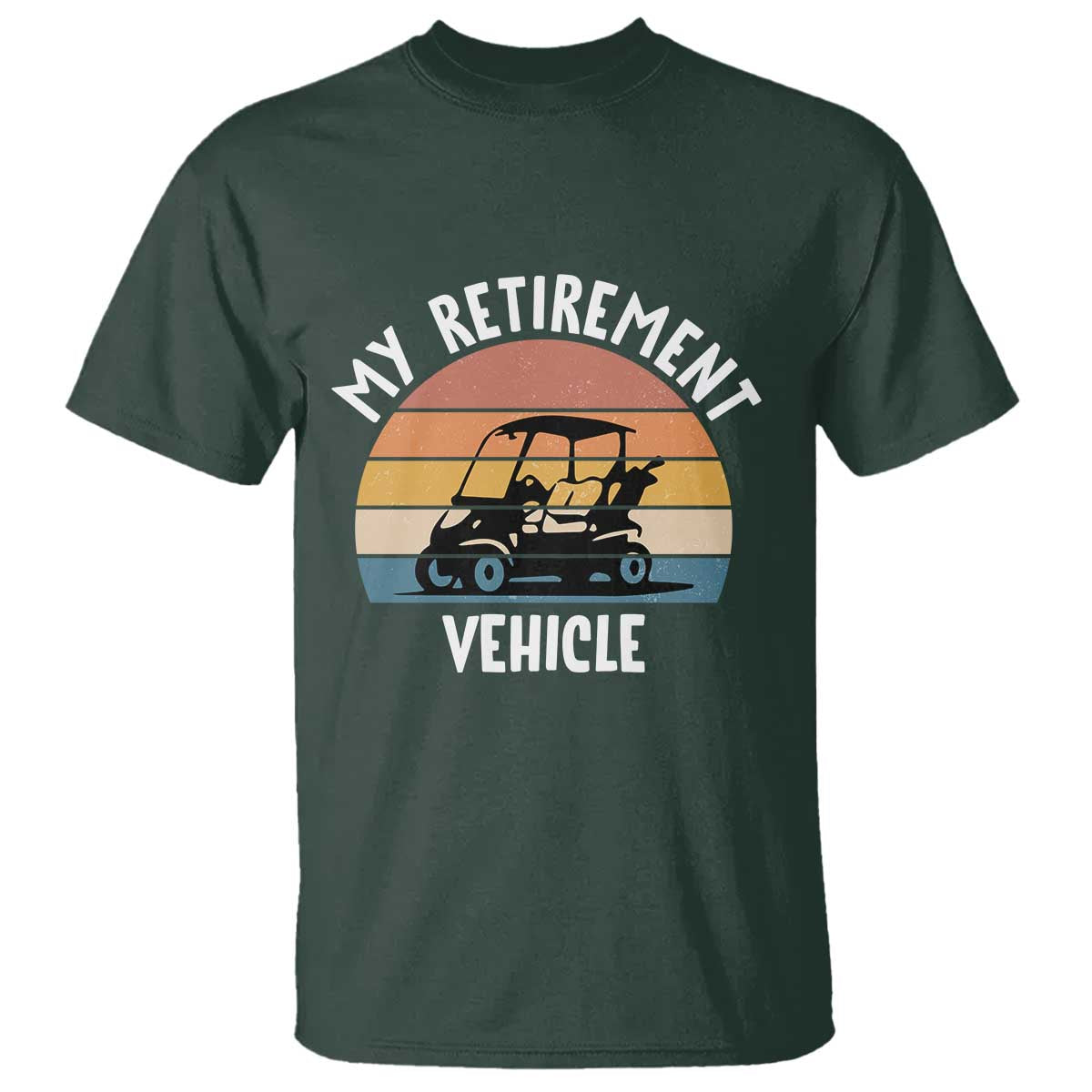 My Retirement Vehicle Golf Cart T Shirt Funny Retired Golfer Gift TS12 Dark Forest Green Print Your Wear