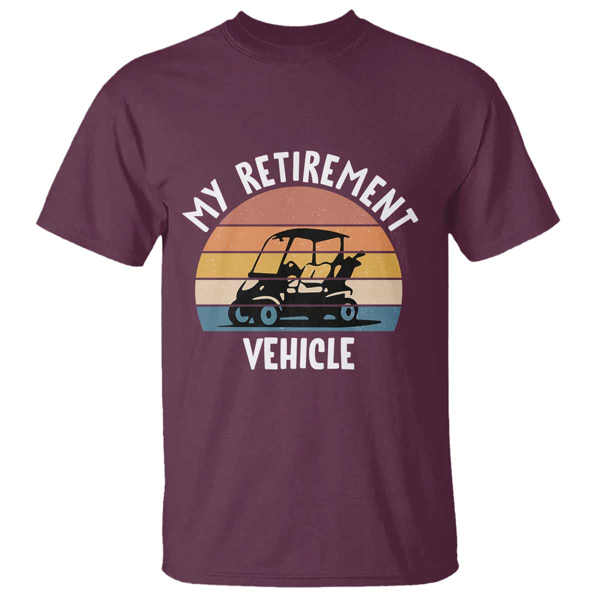 My Retirement Vehicle Golf Cart T Shirt Funny Retired Golfer Gift TS12 Maroon Print Your Wear