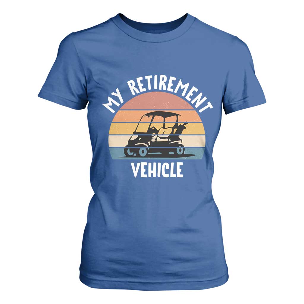 My Retirement Vehicle Golf Cart T Shirt For Women Funny Retired Golfer Gift TS12 Royal Blue Print Your Wear