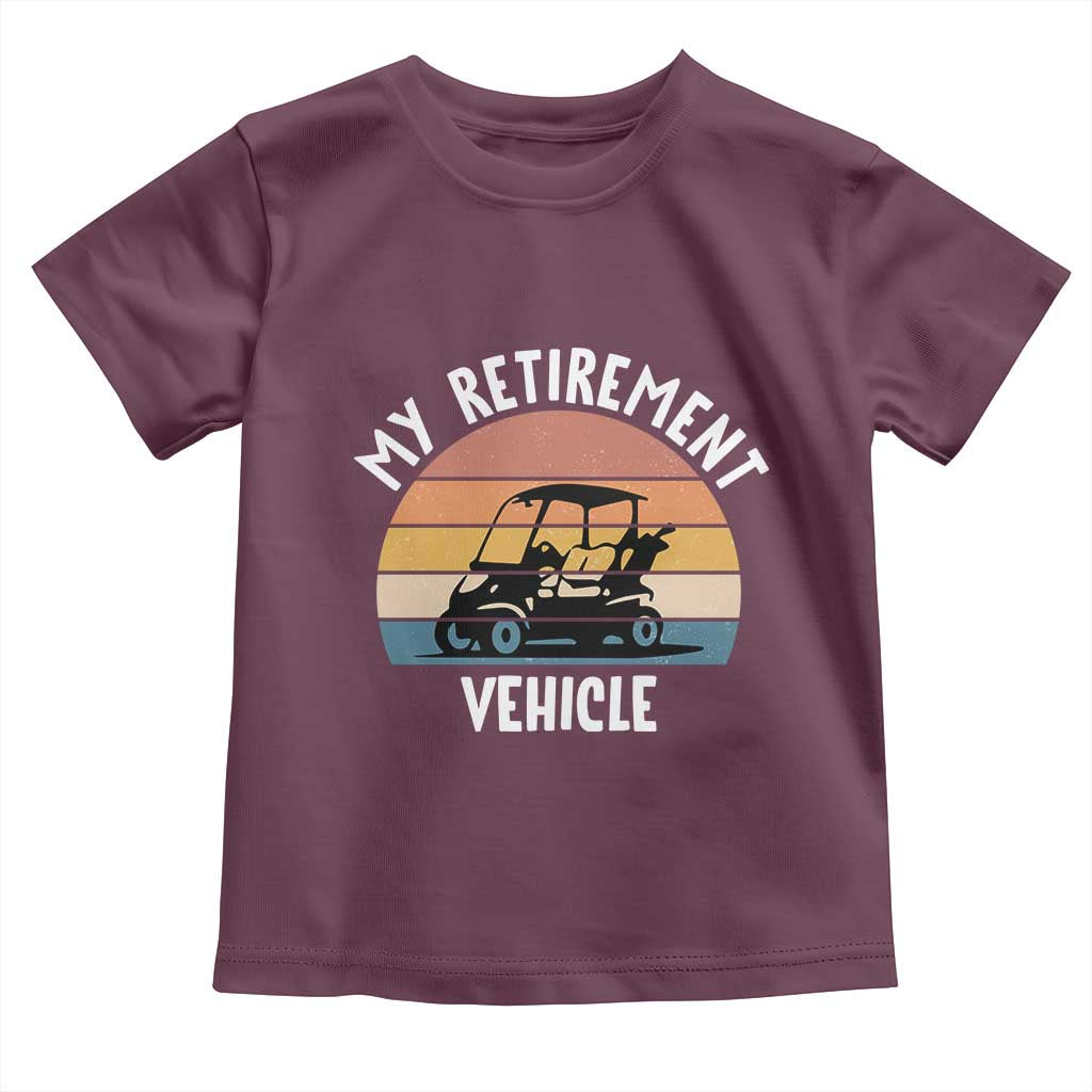 My Retirement Vehicle Golf Cart Toddler T Shirt Funny Retired Golfer Gift TS12 Maroon Print Your Wear
