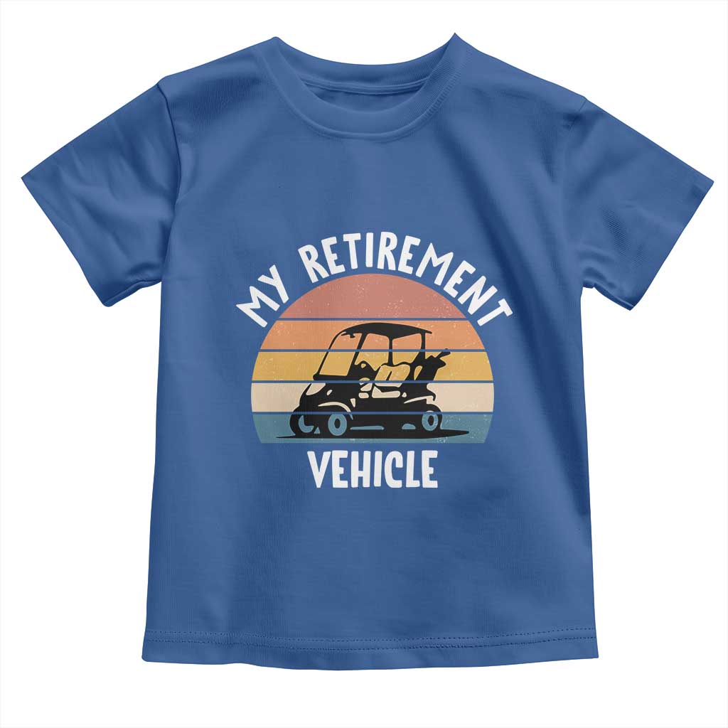 My Retirement Vehicle Golf Cart Toddler T Shirt Funny Retired Golfer Gift TS12 Royal Blue Print Your Wear