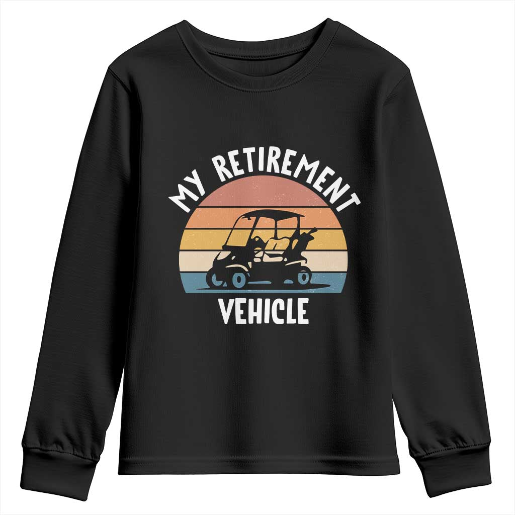 My Retirement Vehicle Golf Cart Youth Sweatshirt Funny Retired Golfer Gift TS12 Black Print Your Wear