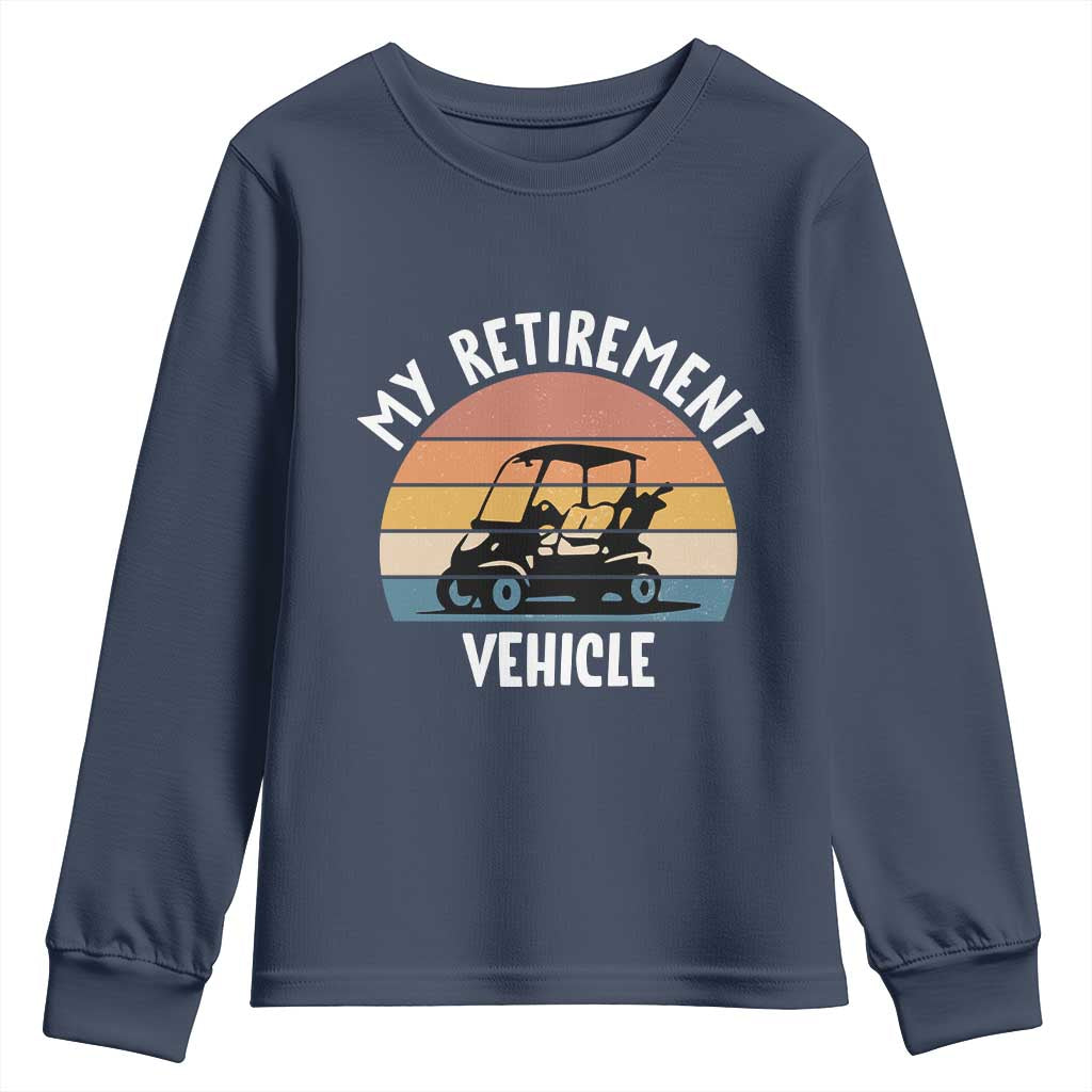 My Retirement Vehicle Golf Cart Youth Sweatshirt Funny Retired Golfer Gift TS12 Navy Print Your Wear