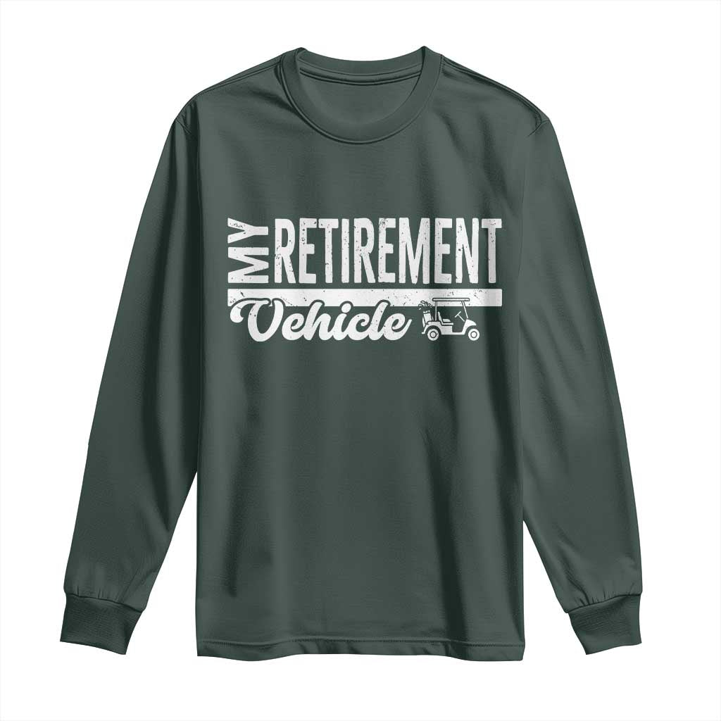 My Retirement Vehicle Golf Cart Long Sleeve Shirt Funny Retired Plan TS12 Dark Forest Green Print Your Wear