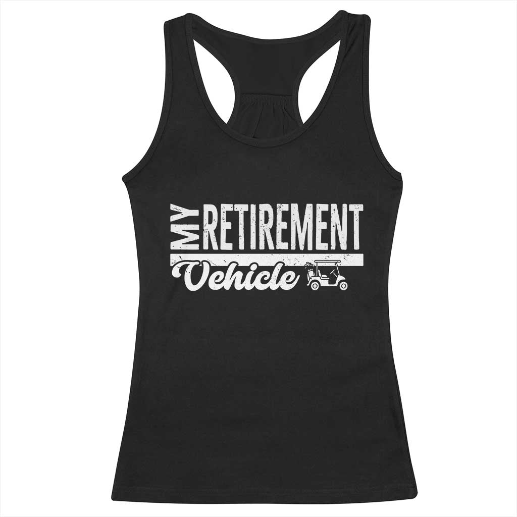 My Retirement Vehicle Golf Cart Racerback Tank Top Funny Retired Plan TS12 Black Print Your Wear
