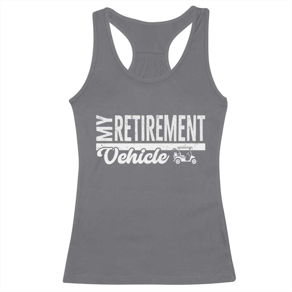 My Retirement Vehicle Golf Cart Racerback Tank Top Funny Retired Plan TS12 Charcoal Print Your Wear