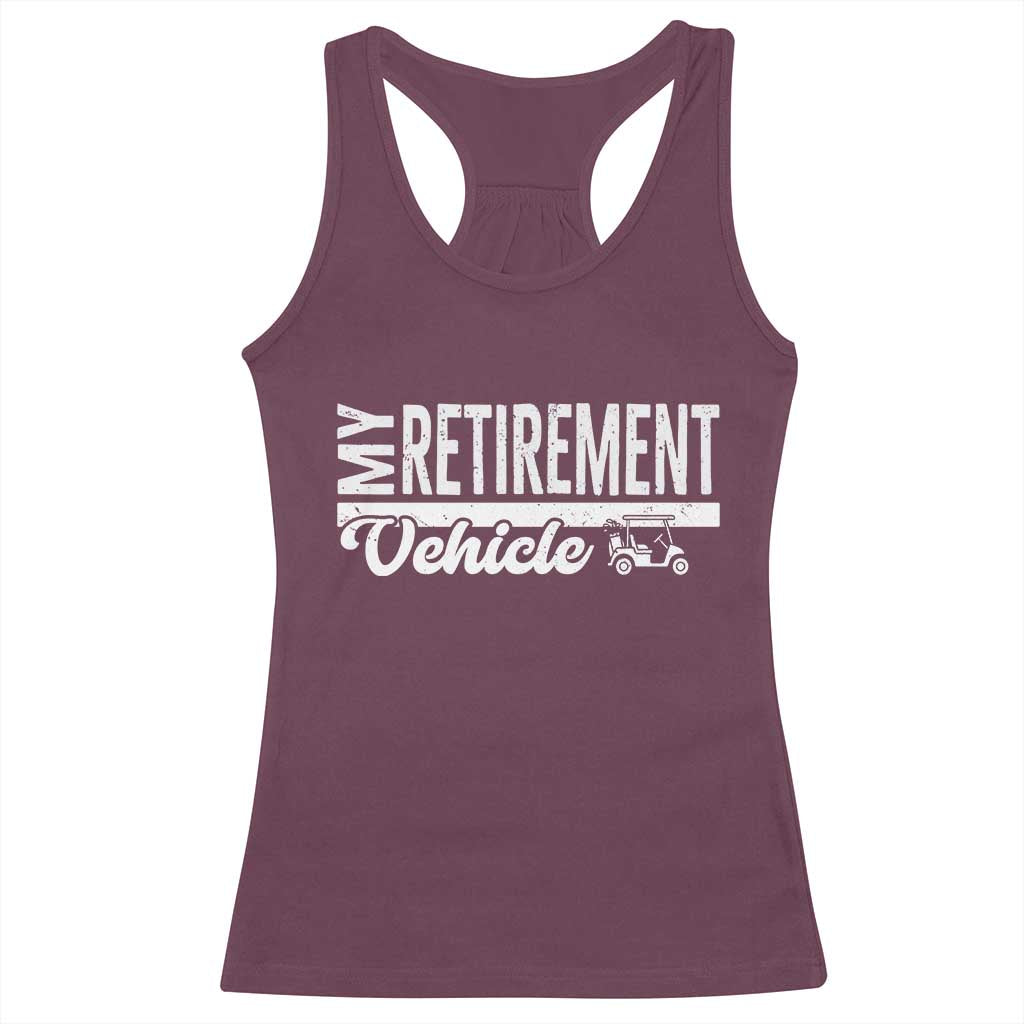 My Retirement Vehicle Golf Cart Racerback Tank Top Funny Retired Plan TS12 Maroon Print Your Wear