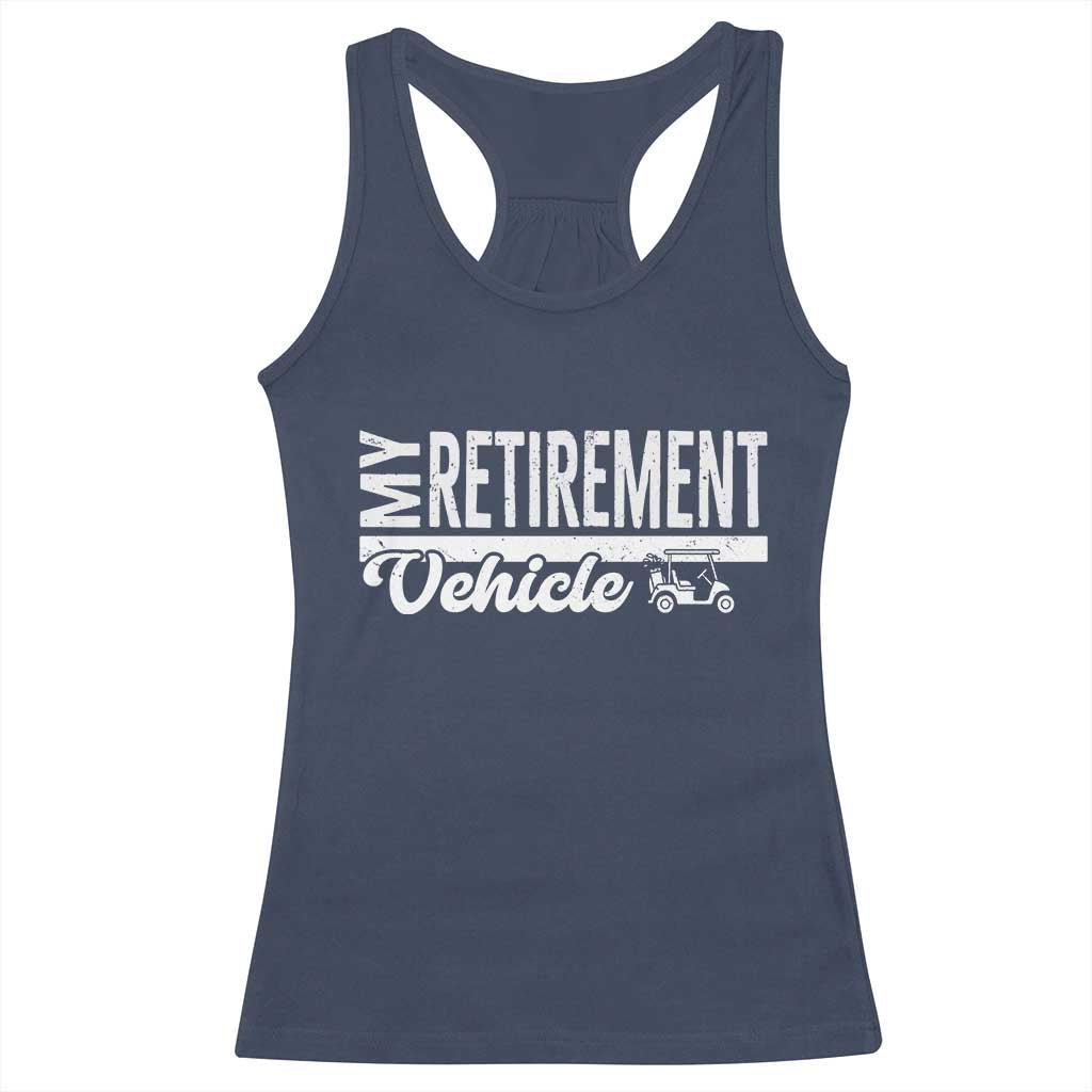 My Retirement Vehicle Golf Cart Racerback Tank Top Funny Retired Plan TS12 Navy Print Your Wear
