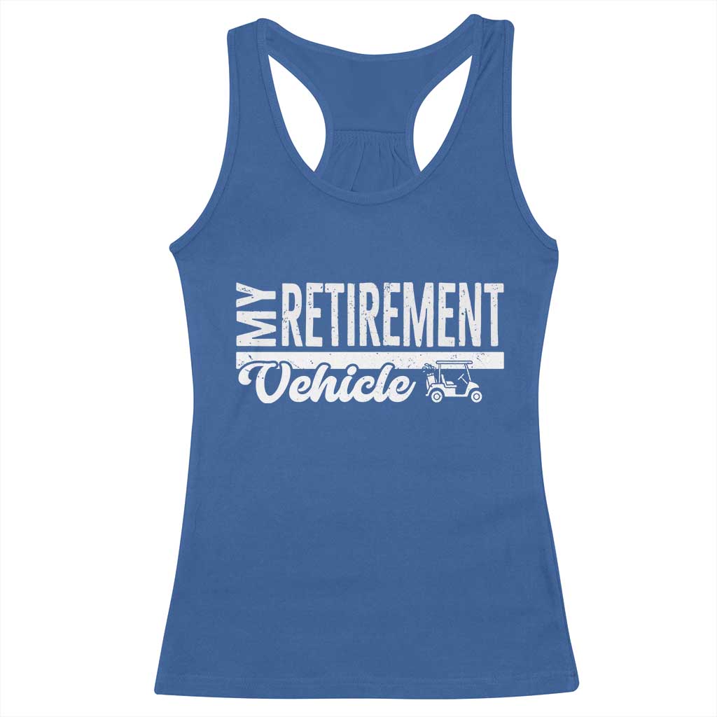 My Retirement Vehicle Golf Cart Racerback Tank Top Funny Retired Plan TS12 Royal Blue Print Your Wear