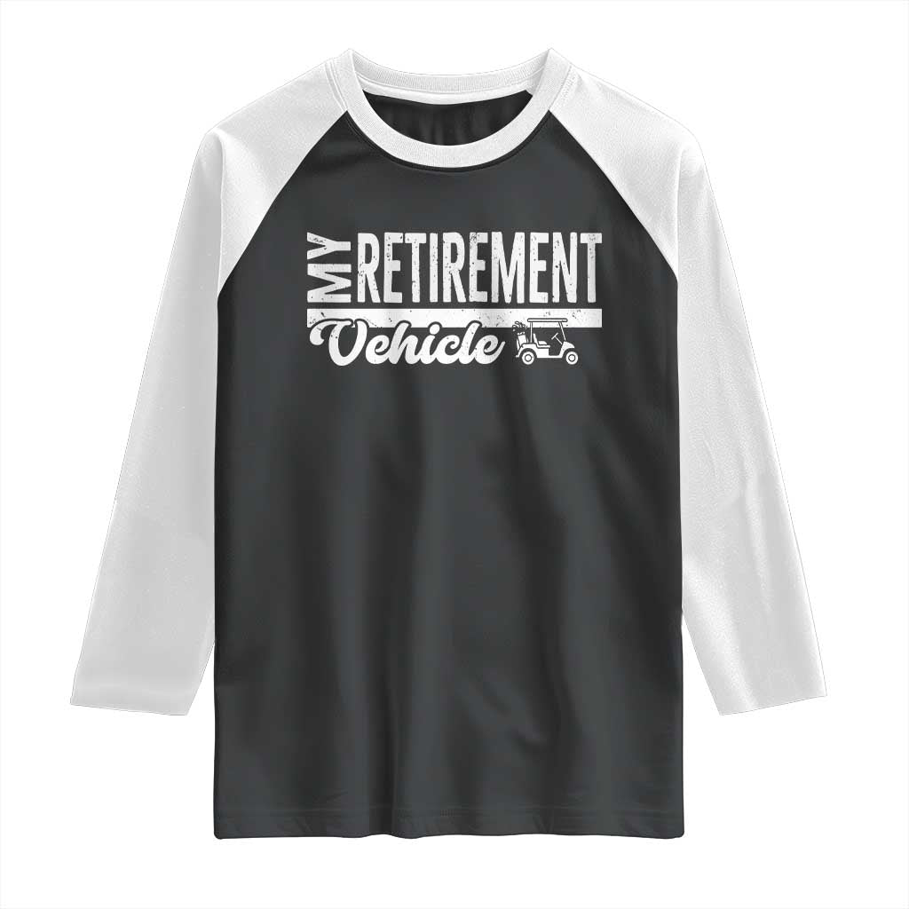 My Retirement Vehicle Golf Cart Raglan Shirt Funny Retired Plan TS12 Black White Print Your Wear