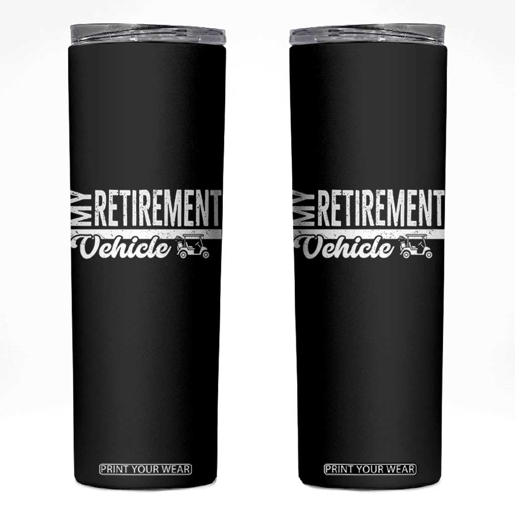 My Retirement Vehicle Golf Cart Skinny Tumbler Funny Retired Plan TS12 Black Print Your Wear