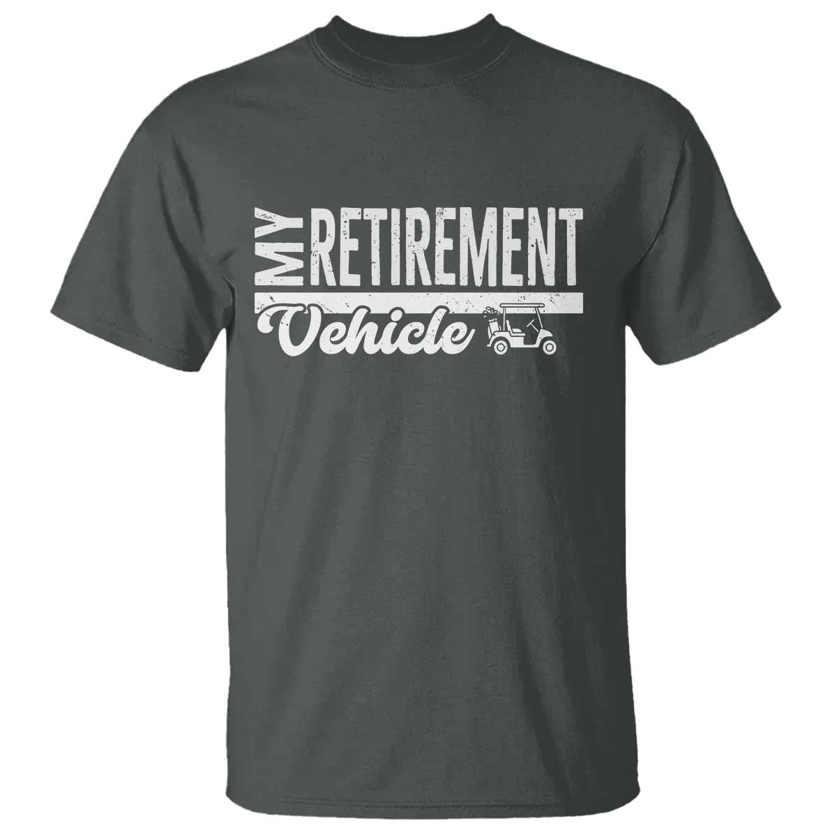 My Retirement Vehicle Golf Cart T Shirt Funny Retired Plan TS12 Dark Heather Print Your Wear