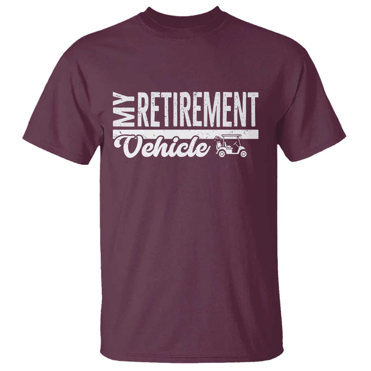 My Retirement Vehicle Golf Cart T Shirt Funny Retired Plan TS12 Maroon Print Your Wear
