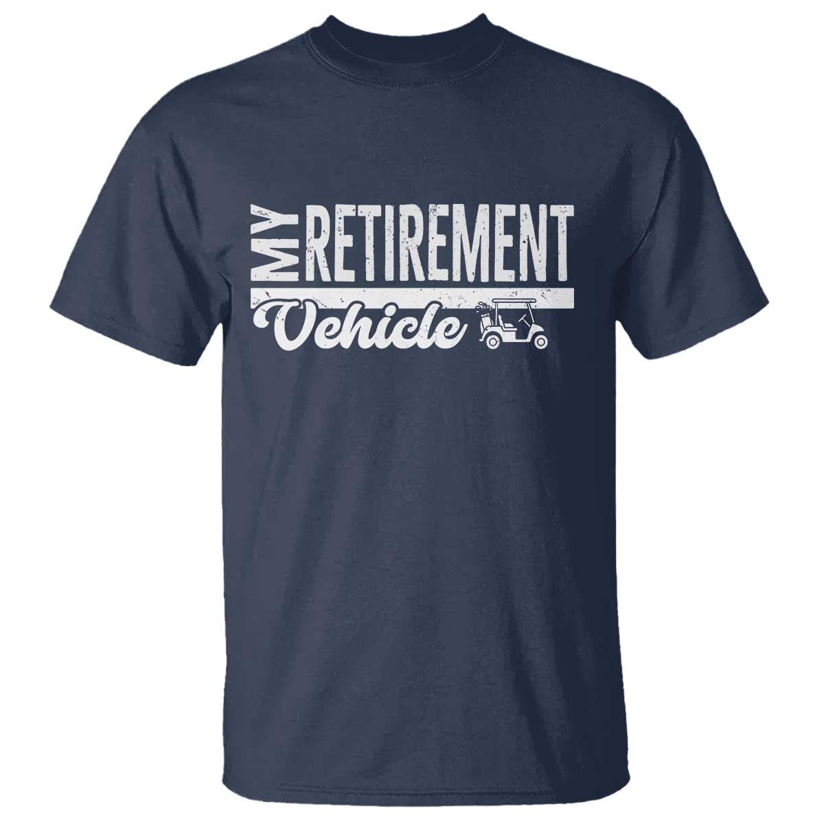 My Retirement Vehicle Golf Cart T Shirt Funny Retired Plan TS12 Navy Print Your Wear