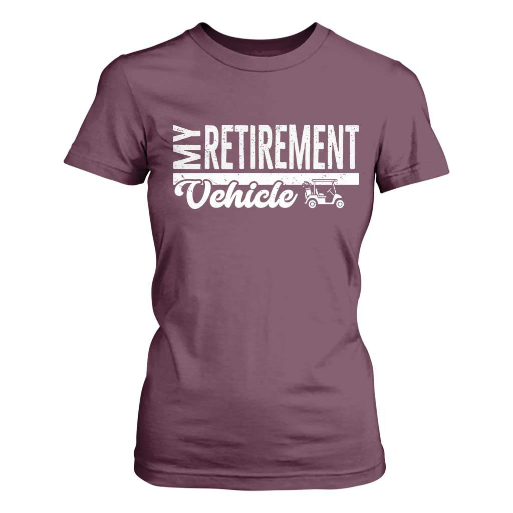My Retirement Vehicle Golf Cart T Shirt For Women Funny Retired Plan TS12 Maroon Print Your Wear