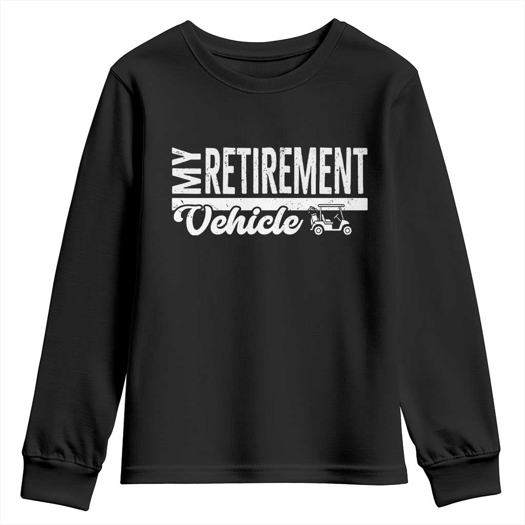 My Retirement Vehicle Golf Cart Youth Sweatshirt Funny Retired Plan TS12 Black Print Your Wear