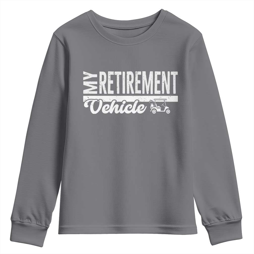 My Retirement Vehicle Golf Cart Youth Sweatshirt Funny Retired Plan TS12 Charcoal Print Your Wear