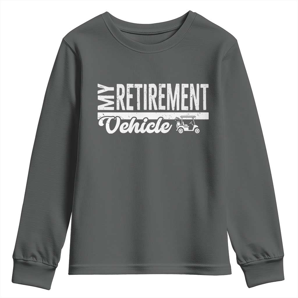 My Retirement Vehicle Golf Cart Youth Sweatshirt Funny Retired Plan TS12 Dark Heather Print Your Wear