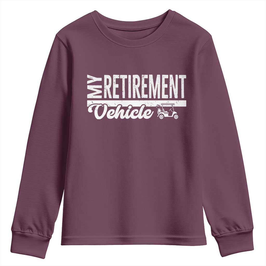 My Retirement Vehicle Golf Cart Youth Sweatshirt Funny Retired Plan TS12 Maroon Print Your Wear