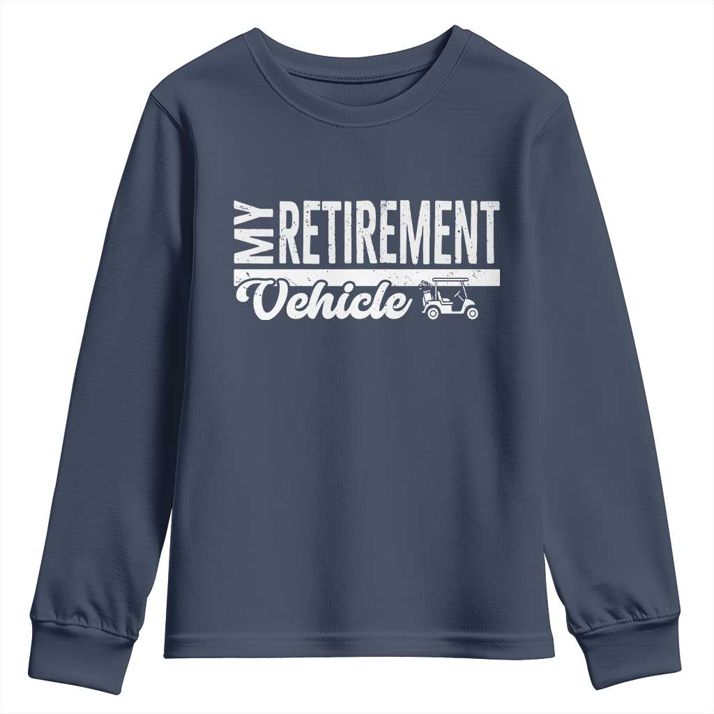 My Retirement Vehicle Golf Cart Youth Sweatshirt Funny Retired Plan TS12 Navy Print Your Wear