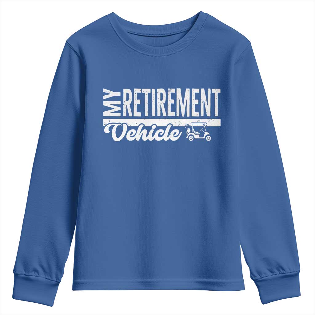 My Retirement Vehicle Golf Cart Youth Sweatshirt Funny Retired Plan TS12 Royal Blue Print Your Wear