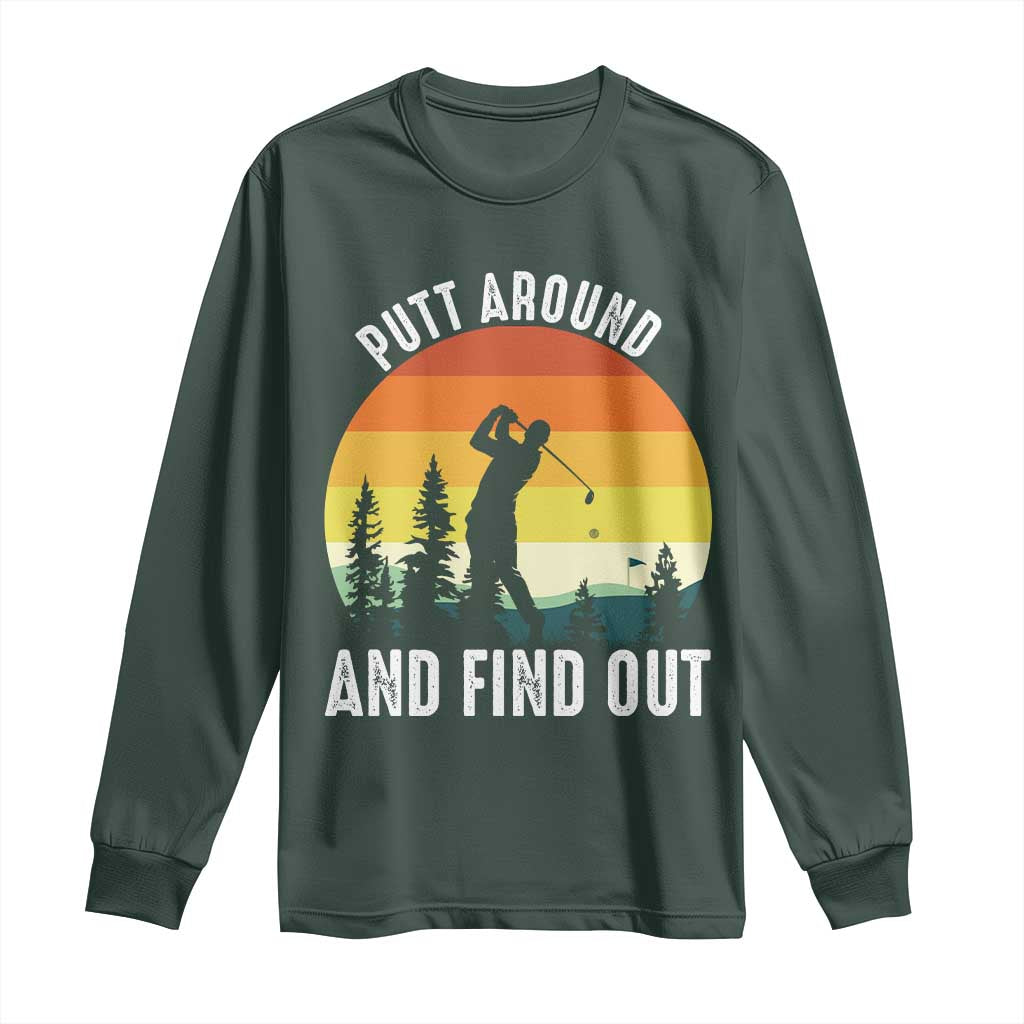 Funny Golf Quote Long Sleeve Shirt Putt Around And Find Out TS12 Dark Forest Green Print Your Wear