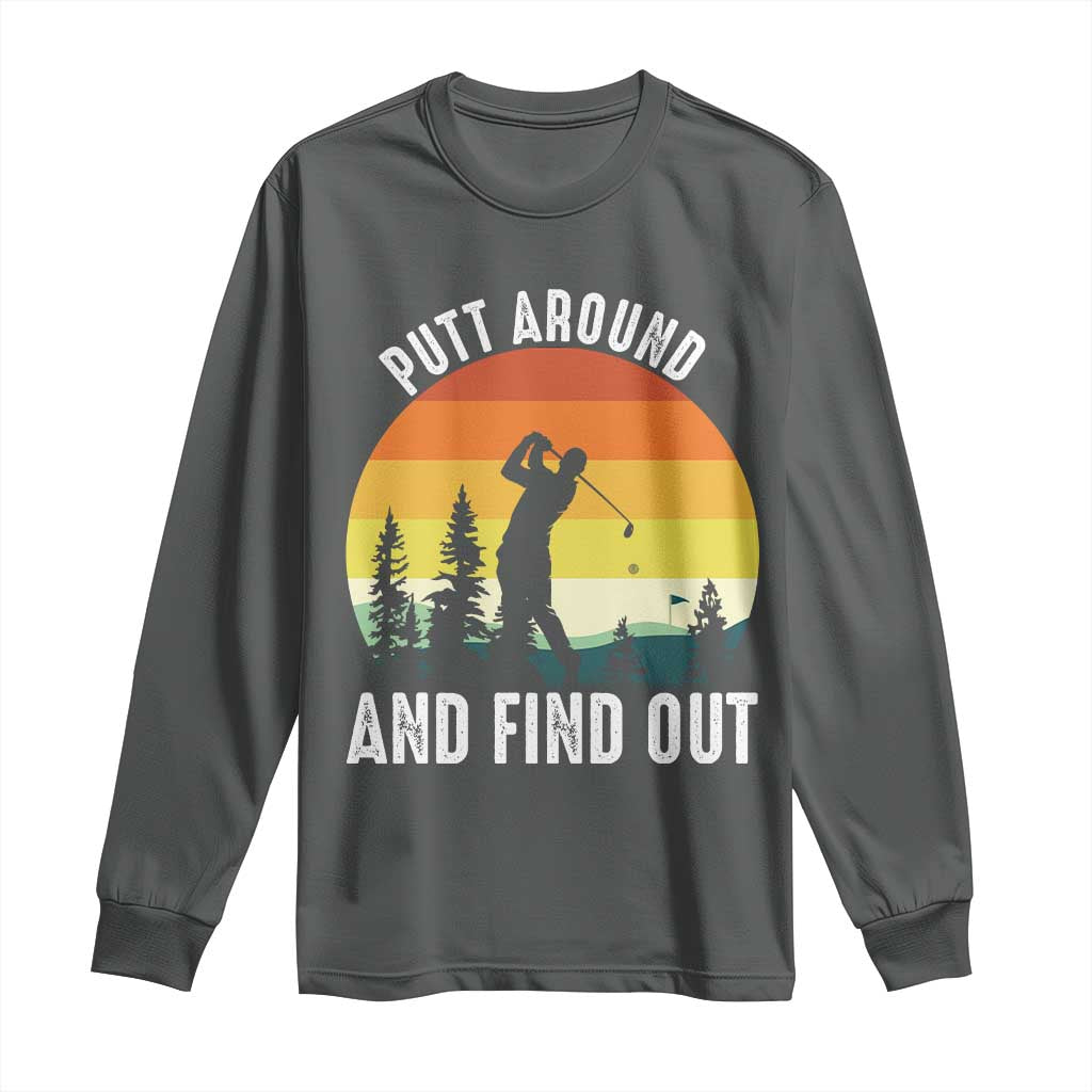 Funny Golf Quote Long Sleeve Shirt Putt Around And Find Out TS12 Dark Heather Print Your Wear