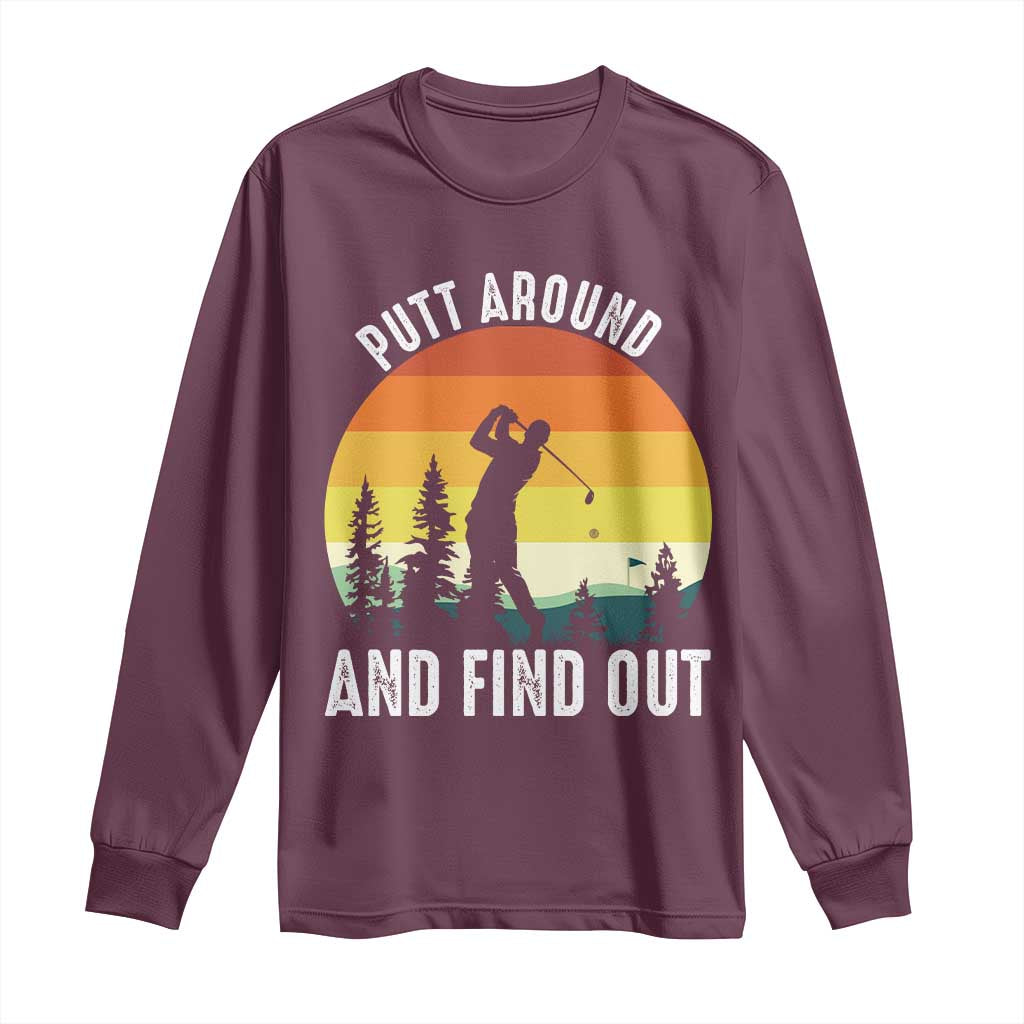 Funny Golf Quote Long Sleeve Shirt Putt Around And Find Out TS12 Maroon Print Your Wear