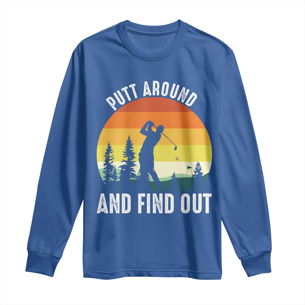 Funny Golf Quote Long Sleeve Shirt Putt Around And Find Out TS12 Royal Blue Print Your Wear