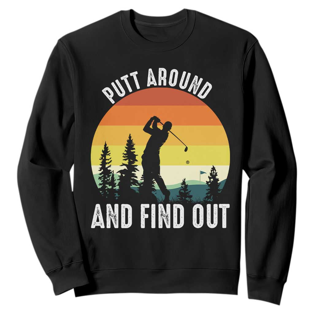 Funny Golf Quote Sweatshirt Putt Around And Find Out TS12 Black Print Your Wear