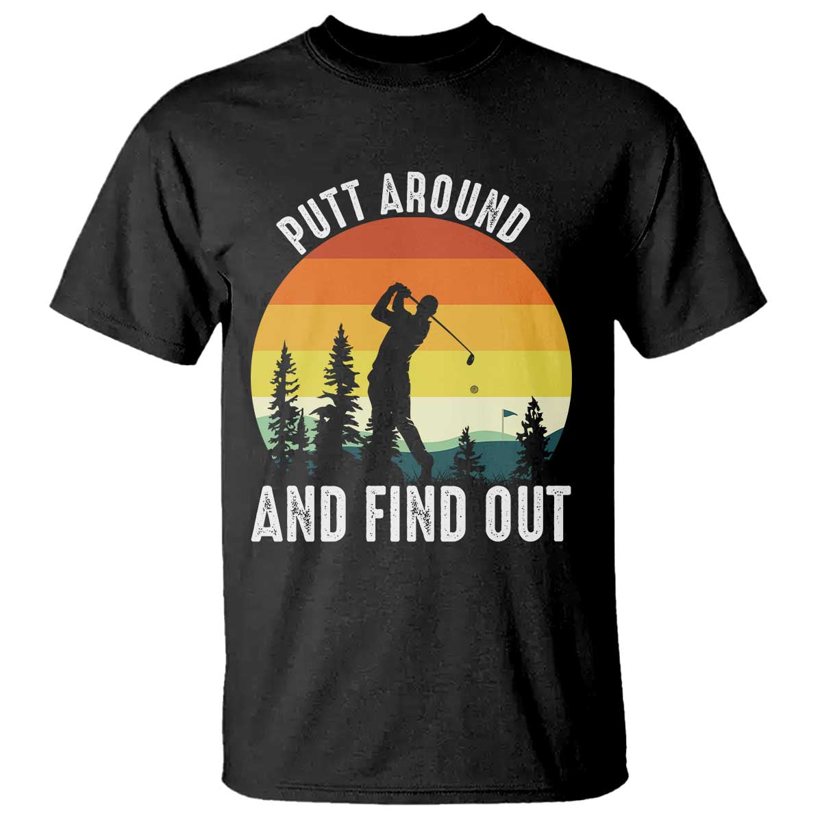 Funny Golf Quote T Shirt Putt Around And Find Out TS12 Black Print Your Wear