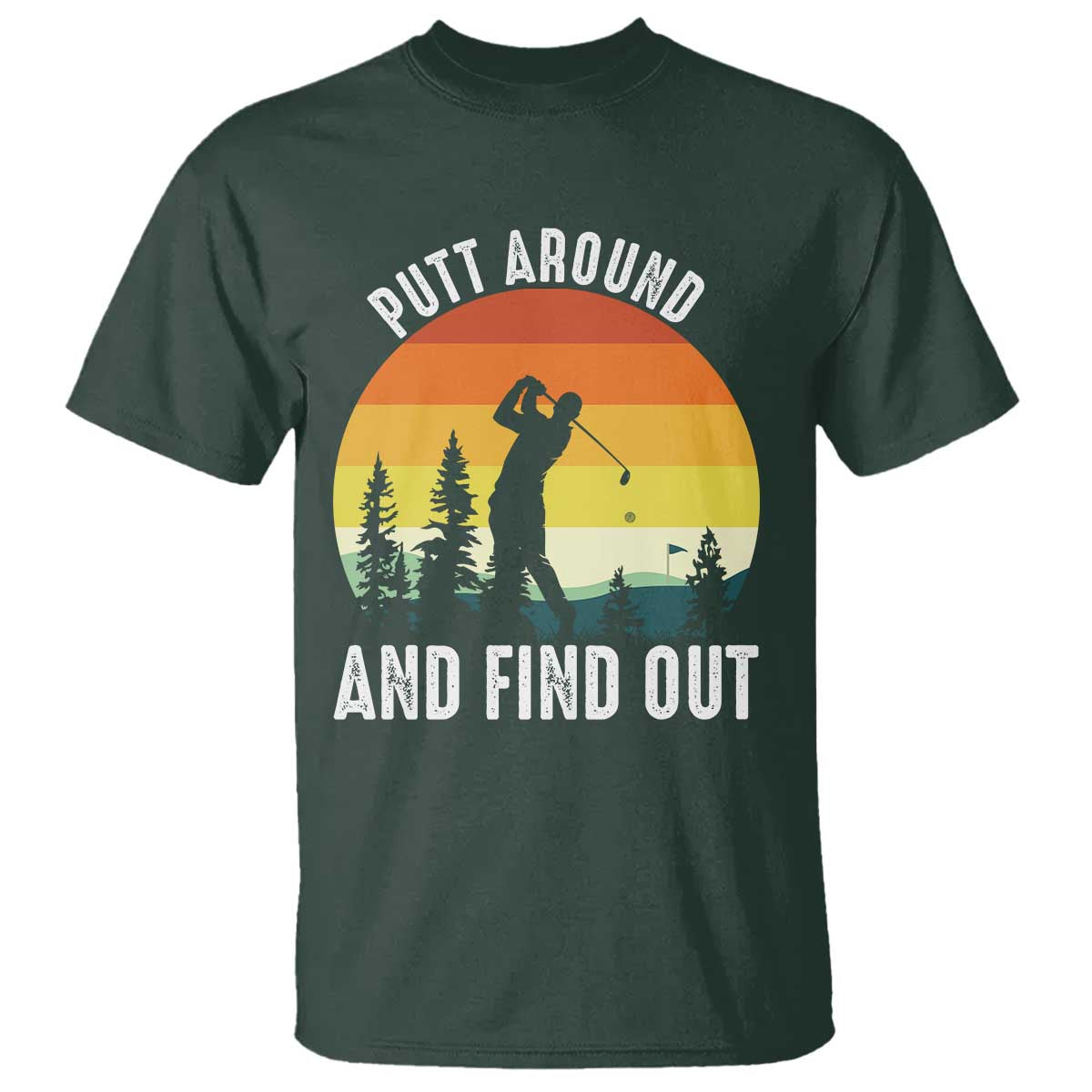 Funny Golf Quote T Shirt Putt Around And Find Out TS12 Dark Forest Green Print Your Wear