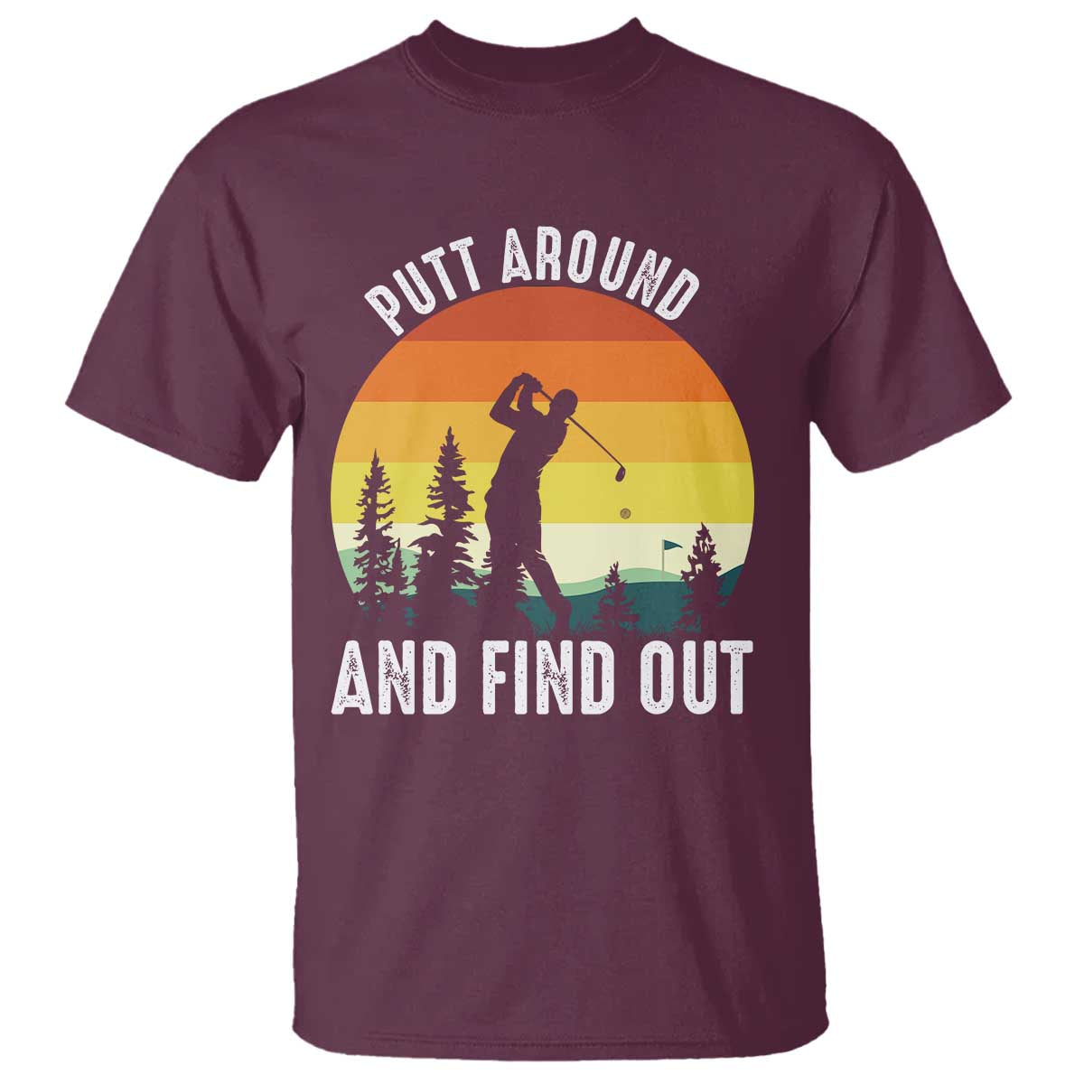 Funny Golf Quote T Shirt Putt Around And Find Out TS12 Maroon Print Your Wear