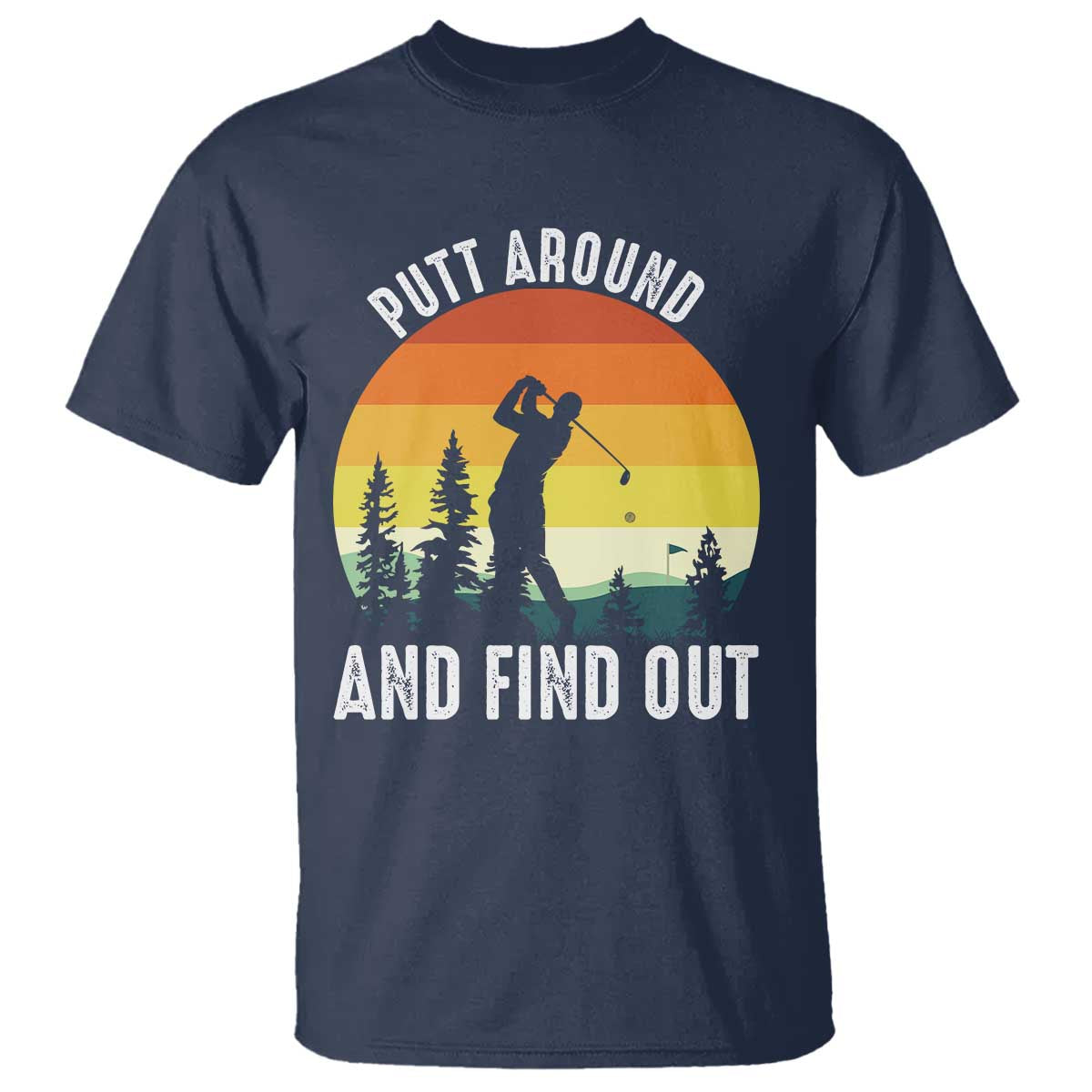 Funny Golf Quote T Shirt Putt Around And Find Out TS12 Navy Print Your Wear