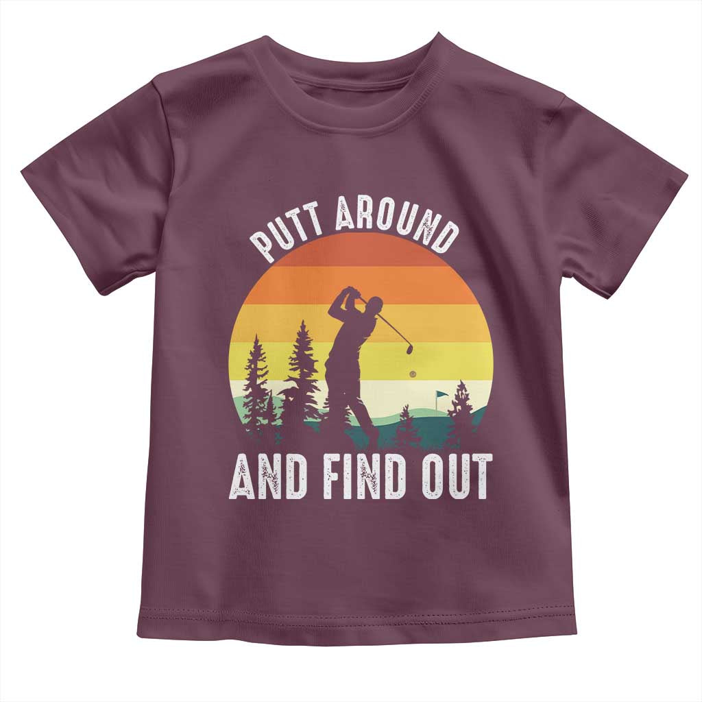Funny Golf Quote Toddler T Shirt Putt Around And Find Out TS12 Maroon Print Your Wear