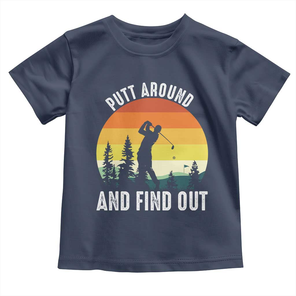 Funny Golf Quote Toddler T Shirt Putt Around And Find Out TS12 Navy Print Your Wear