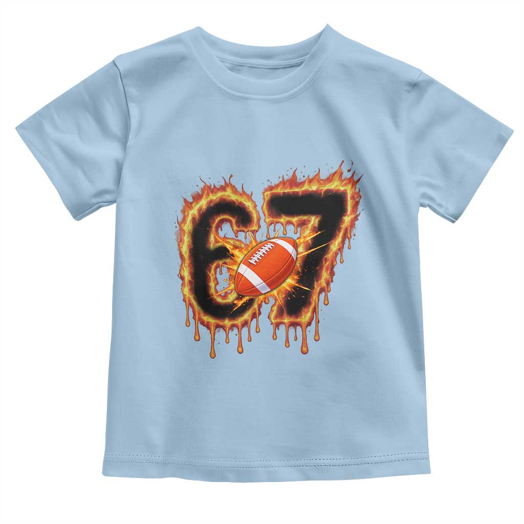 Funny American Football Six Seven Toddler T Shirt Fire Drip 67 Meme TS12 Light Blue Print Your Wear