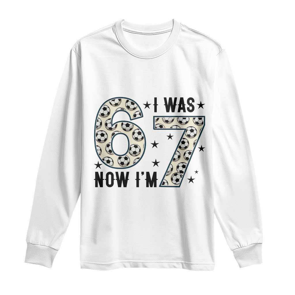 Funny Soccer Long Sleeve Shirt I Was 6 Now I Am 7 Meme TS12 White Print Your Wear